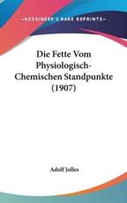 Die Fette Vom Physiologisch-Chemischen Standpunkte (1907) - Adolf Jolles (author)