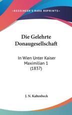 Die Gelehrte Donaugesellschaft - J N Kaltenbeck