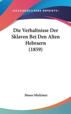 Die Verhaltnisse Der Sklaven Bei Den Alten Hebraern (1859) - Moses Mielziner