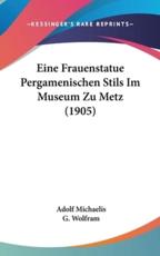Eine Frauenstatue Pergamenischen Stils Im Museum Zu Metz (1905) - Adolf Michaelis, G Wolfram