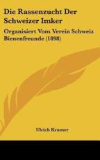 Die Rassenzucht Der Schweizer Imker - Ulrich Kramer (author)