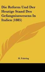 Die Reform Und Der Heutige Stand Des Gefangnisswesens in Italien (1885) - H Fuhring (author)