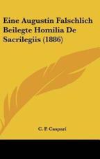 Eine Augustin Falschlich Beilegte Homilia De Sacrilegiis (1886) - C P Caspari (author)