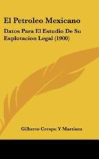 El Petroleo Mexicano - Gilberto Crespo y Martinez (author)
