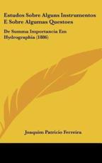 Estudos Sobre Alguns Instrumentos E Sobre Algumas Questoes: de Summa Importancia Em Hydrographia (1886)