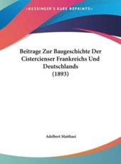 Beitrage Zur Baugeschichte Der Cistercienser Frankreichs Und Deutschlands (1893) - Adelbert Matthaei