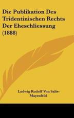 Die Publikation Des Tridentinischen Rechts Der Eheschliessung (1888) - Ludwig Rudolf Von Salis-Mayenfeld