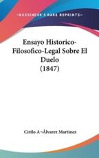 Ensayo Historico-Filosofico-Legal Sobre El Duelo (1847) - Cirilo Alvarez Martinez (author)