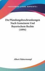Die Pfandungsbeschrankungen Nach Gemeinem Und Bayerischem Rechte (1894)