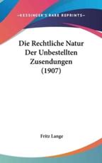Die Rechtliche Natur Der Unbestellten Zusendungen (1907) - Fritz Lange (author)