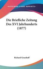 Die Briefliche Zeitung Des XVI Jahrhunderts (1877) - Richard Grasshoff (author)