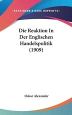 Die Reaktion in Der Englischen Handelspolitik (1909) - Oskar Alexander (author)