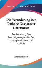 Die Veranderung Der Tonhohe Gespannter Darmsaiten - Johannes Raasch (author)