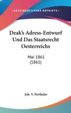 Deak's Adress-Entwurf Und Das Staatsrecht Oesterreichs - Joh V Perthaler (author)