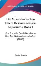Die Mikroskopischen Thiere Des Suesswasser-Aquariums, Book 1 - Gustav Schoch (author)