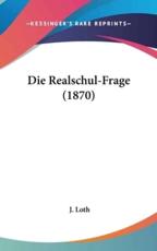 Die Realschul-Frage (1870) - J Loth (author)