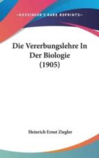 Die Vererbungslehre in Der Biologie (1905) - Heinrich Ernst Ziegler (author)