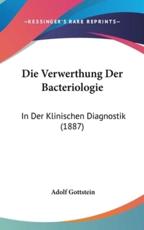 Die Verwerthung Der Bacteriologie - Adolf Gottstein (author)