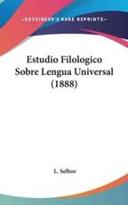 Estudio Filologico Sobre Lengua Universal (1888) - L Selbor (author)