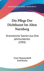Die Pflege Der Dichtkunst Im Alten Nurnberg - Ernst Mummenhoff (author), Emil Reicke (author)