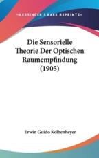 Die Sensorielle Theorie Der Optischen Raumempfindung (1905) - Erwin Guido Kolbenheyer (author)