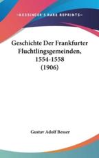 Geschichte Der Frankfurter Fluchtlingsgemeinden, 1554-1558 (1906) - Gustav Adolf Besser (author)