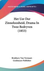 Het Uer Der Zinneloosheid, Drama in Twee Bedryven (1853) - Van Vermaut-Grafmeyer Publisher Brukkery Van Vermaut-Grafmeyer Publisher (author)