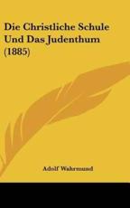 Die Christliche Schule Und Das Judenthum (1885) - Dr Adolf Wahrmund (author)