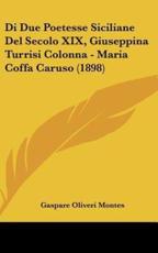 Di Due Poetesse Siciliane Del Secolo XIX, Giuseppina Turrisi Colonna - Maria Coffa Caruso (1898) - Gaspare Oliveri Montes (author)