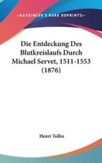 Die Entdeckung Des Blutkreislaufs Durch Michael Servet, 1511-1553 (1876) - Henri Tollin