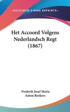 Het Accoord Volgens Nederlandsch Regt (1867) - Frederik Josef Maria Anton Reekers (author)