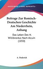 Beitrage Zur Romisch-Deutschen Geschichte Am Niederrhein, Anhang - A Dederich (author)