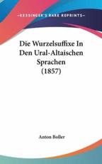 Die Wurzelsuffixe in Den Ural-Altaischen Sprachen (1857) - Anton Boller (author)