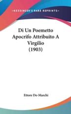 Di Un Poemetto Apocrifo Attribuito a Virgilio (1903) - Ettore De-Marchi (author)