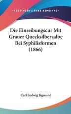 Die Einreibungscur Mit Grauer Quecksilbersalbe Bei Syphilisformen (1866) - Carl Ludwig Sigmund (author)