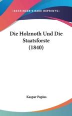 Die Holznoth Und Die Staatsforste (1840) - Kaspar Papius (author)