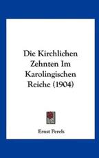 Die Kirchlichen Zehnten Im Karolingischen Reiche (1904) - Ernst Perels