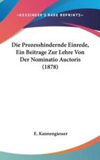 Die Prozesshindernde Einrede, Ein Beitrage Zur Lehre Von Der Nominatio Auctoris (1878) - E Kannengiesser