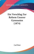 Ein Vorschlag Zur Reform Unserer Gymnasien (1874) - Carl Peter (author)