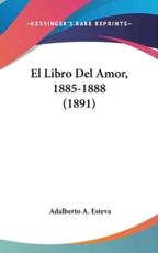 El Libro Del Amor, 1885-1888 (1891) - Adalberto A Esteva (author)