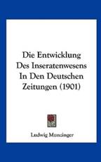 Die Entwicklung Des Inseratenwesens in Den Deutschen Zeitungen (1901) - Ludwig Munzinger (author)