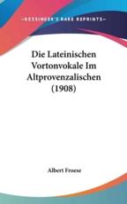 Die Lateinischen Vortonvokale Im Altprovenzalischen (1908) - Albert Froese (author)