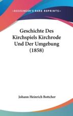 Geschichte Des Kirchspiels Kirchrode Und Der Umgebung (1858) - Johann Heinrich Bottcher (author)