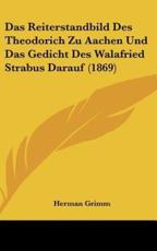 Das Reiterstandbild Des Theodorich Zu Aachen Und Das Gedicht Des Walafried Strabus Darauf (1869) - Herman Grimm