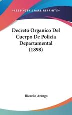 Decreto Organico Del Cuerpo De Policia Departamental (1898) - Ricardo Arango (editor)