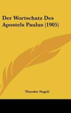 Der Wortschatz Des Apostels Paulus (1905) - Theodor Nageli (author)