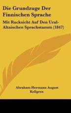 Die Grundzuge Der Finnischen Sprache - Abraham Hermann August Kellgren (author)