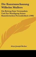 Die Kunstanschauung Wilhelm Mullers - Aloys Joseph Becker (author)