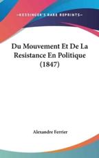 Du Mouvement Et De La Resistance En Politique (1847) - Alexandre Ferrier (author)