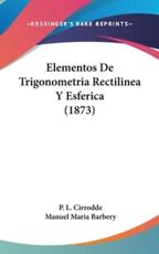 Elementos De Trigonometria Rectilinea Y Esferica (1873) - P L Cirrodde, Manuel Maria Barbery (translator)